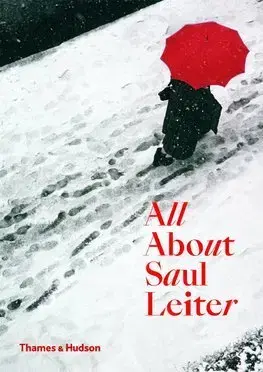 Fotografia All About Saul Leiter - Saul Leiter,Margit Erb,Kolektív autorov