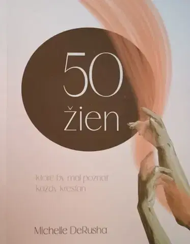 Kresťanstvo 50 žien, ktoré by mal poznať každý kresťan - Michelle DeRusha