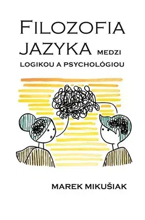 Filozofia Filozofia jazyka medzi logikou a psychológiou - Marek Mikušiak