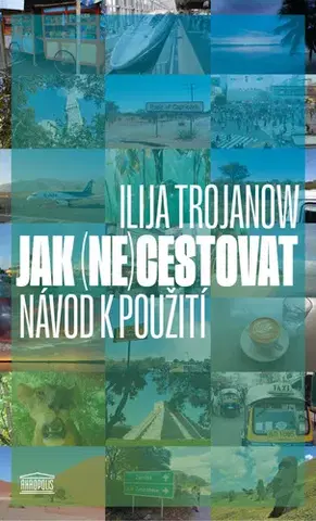 Cestopisy Jak (ne)cestovat - Ilija Trojanow