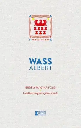 Fejtóny, rozhovory, reportáže Erdély magyar föld - Albert Wass