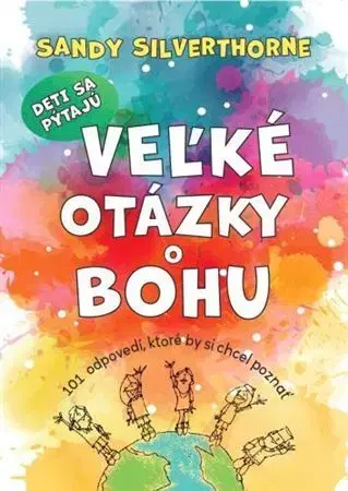 Náboženská literatúra pre deti Deti sa pýtajú veľké otázky o Bohu - Sandy Silverthorne
