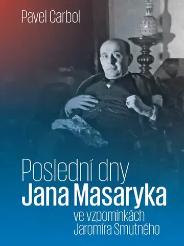 Politológia Poslední dny Jana Masaryka ve vzpomínkách Jaromíra Smutného - Pavel Carbol