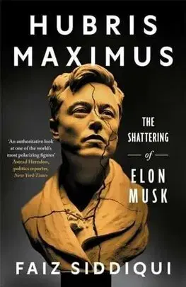 Biografie - ostatné Hubris Maximus - The Shattering of Elon Musk - Faiz Siddiqui