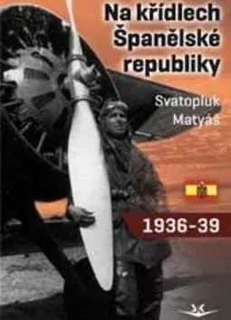 Vojnová literatúra - ostané Na křídlech Španělské republiky 1936-1939 - Svatopluk Matyáš