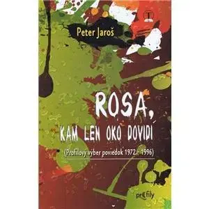 Novely, poviedky, antológie Rosa, kam len oko dovidí - Peter Jaroš