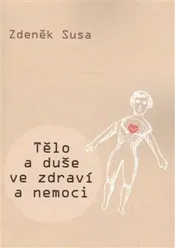 Zdravie, životný štýl - ostatné Tělo a duše ve zdraví a nemoci - Zdeněk Susa