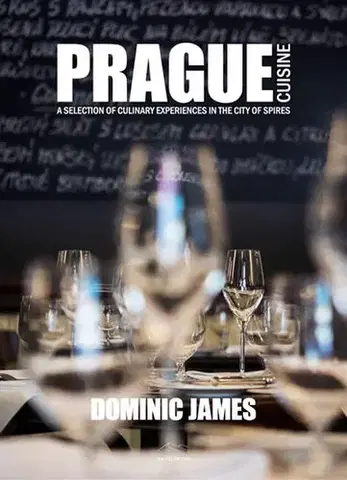 Česká Prague Cuisine - A Selection of Culinary Experiences in the City of Spires - 2.vydání - Dominic James Holcombe