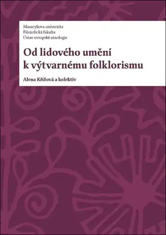 Sociológia, etnológia Od lidového umění k výtvarnému folklorismu - Alena Křížová,Kolektív autorov