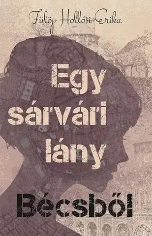 Skutočné príbehy Egy sárvári lány Bécsből - Erika Hollósi Fülöp