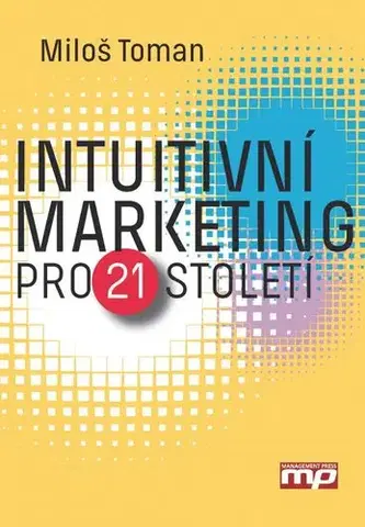 Marketing, reklama, žurnalistika Intuitivní marketing pro 21. století - Miloš Toman