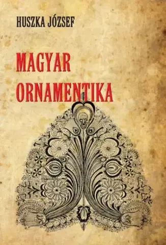 Dejiny, teória umenia Magyar ornamentika - József Huszka