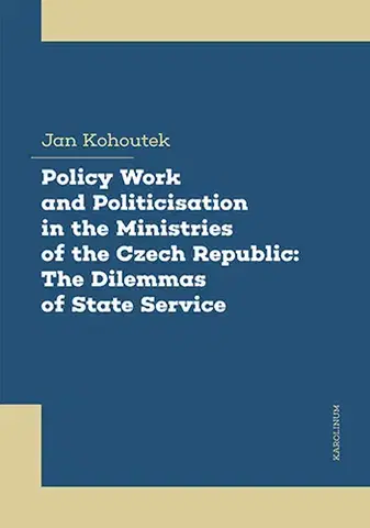 Pre deti a mládež - ostatné Policy Work and Politicisation in the Ministries of the Czech Republic: The Dilemmas of State Service - Jan Kohoutek