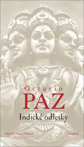 Eseje, úvahy, štúdie Indické odlesky - Octavio Paz,Anna Tkáčová