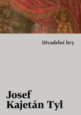 Dráma, divadelné hry, scenáre Divadelní hry - Josef Kajetán Tyl