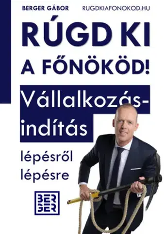 Podnikanie, obchod, predaj Rúgd ki a főnököd! - Vállakozásindítás lépésről lépésre - Gábor Berger