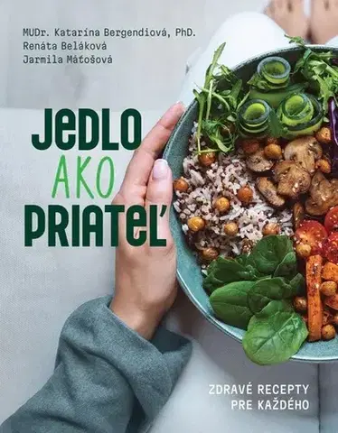 Kuchárky - ostatné Jedlo ako priateľ - Katarína Bergendiová,Renáta Beláková,Jarmila Maťošová