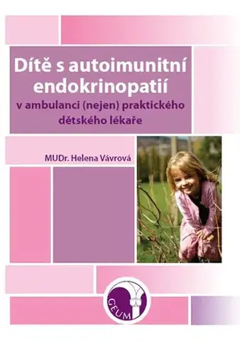 Medicína - ostatné Dítě s autoimunitní endokrinopatií v ambulanci (nejen) praktického dětského lékaře - Helena Vávrová
