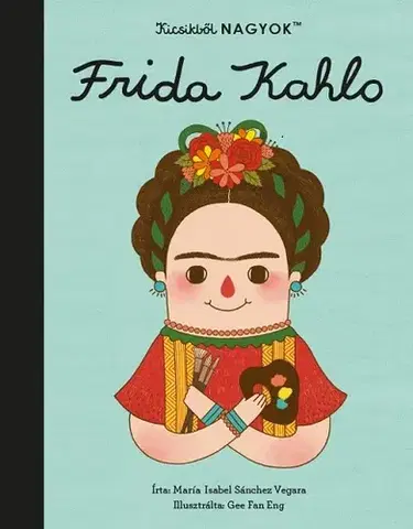 Encyklopédie pre deti a mládež - ostatné Kicsikből NAGYOK - Frida Kahlo - Isabel Sanchez Vegara