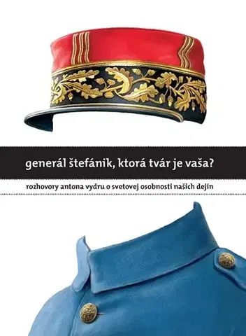 Fejtóny, rozhovory, reportáže Generál Štefánik, ktorá tvár je vaša? - Anton Vydra