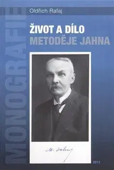 Biografie - ostatné Život a dílo Metoděje Jahna - Oldřich Rafaj