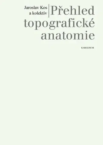 Pre vysoké školy Přehled topografické anatomie - Jaroslav Kos a kolektiv