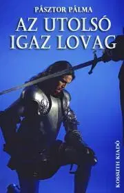 Historické romány Az utolsó igaz lovag - Pásztor Pálma