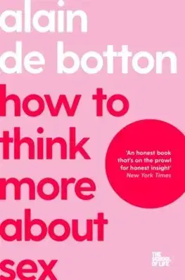 Sex a erotika How To Think More About Sex - Alain de Botton