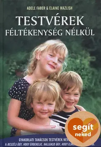 Výchova, cvičenie a hry s deťmi Testvérek féltékenység nélkül - Adele Faber,Elaine Mazlish