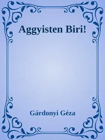Svetová beletria Aggyisten Biri! - Géza Gárdonyi