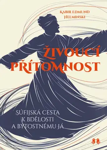 Islam Živoucí přítomnost - Kabir Edmund Helminski,Barrister & Principal,Lenka Bělková