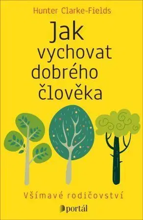 Výchova, cvičenie a hry s deťmi Jak vychovat dobrého člověka - Hunter Clarke-Fields