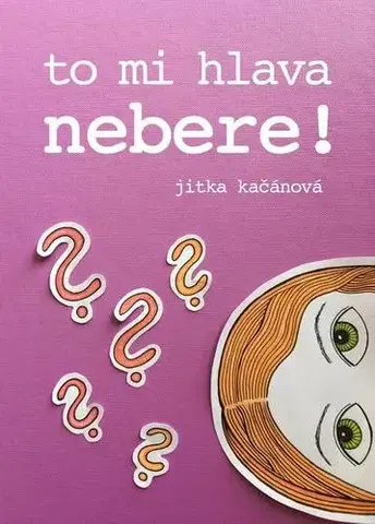 Beletria - ostatné To mi hlava nebere! - Jitka Kačánová