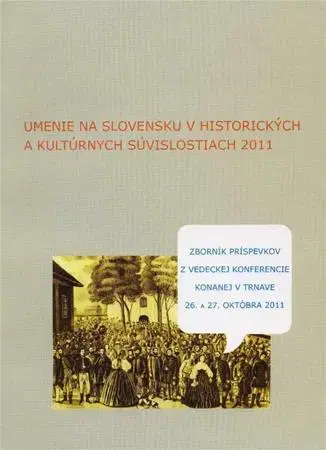 Eseje, úvahy, štúdie Umenie na Slovensku v historických a kultúrnych súvislostiach 2011 - Kolektív autorov