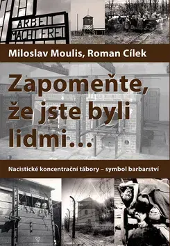 Druhá svetová vojna Zapomeňte, že jste byli lidmi - Roman Cílek,Miloslav Moulis