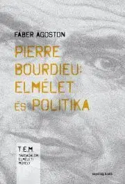 Sociológia, etnológia Pierre Bourdieu: Elmélet és politika - Fáber Ágoston