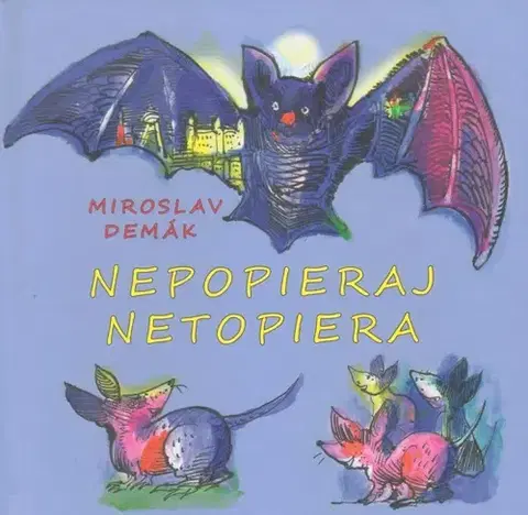 Básničky a hádanky pre deti Nepopieraj netopiera - Miroslav Demák