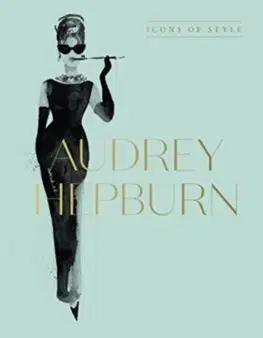 Dizajn, úžitkové umenie, móda Audrey Hepburn: Icons Of Style
