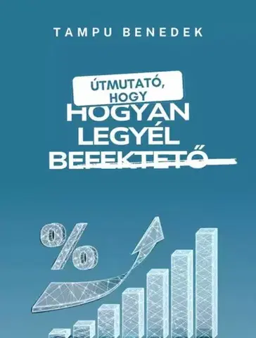 Financie, finančný trh, investovanie Hogyan legyél befektető? - Tampu Benedek Ferenc