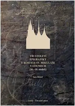 História - ostatné Tři století epigrafiky v kostele sv. Mikuláše v Lounech - Jan Mávr