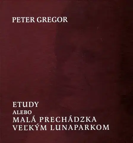 Citáty, výroky, aforizmy, príslovia, porekadlá Etudy alebo Malá prechádzka veľkým lunaparkom - Peter Gregor