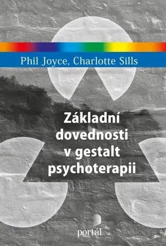 Psychológia, etika Základní dovednosti v gestalt psychoterapii - Phil Joyce,Charlotte Sills