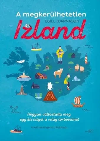 Svetové dejiny, dejiny štátov A megkerülhetetlen Izland - Egill Bjarnason,Boldizsár Fejérvári