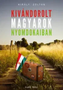 Sociológia, etnológia Kivándorolt magyarok nyomdokaiban - Zoltán Király,Kiadó Publio