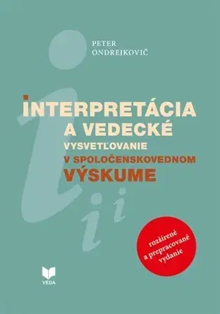Sociológia, etnológia Interpretácia a vedecké vysvetľovanie v spoločenskovednom výskume - Peter Ondrejkovič