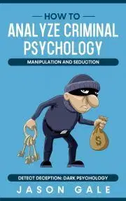 Psychológia, etika How to Analyze Criminal Psychology, Manipulation and Seduction Detect Deception - Gale Jason