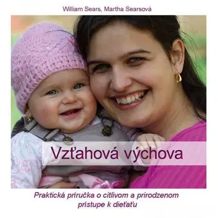Starostlivosť o dieťa, zdravie dieťaťa Vzťahová výchova - William Sears,Martha Searsová