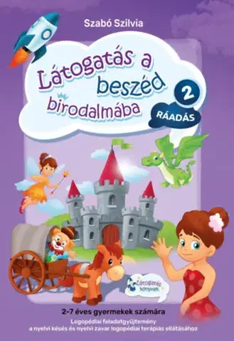 Pedagogika, vzdelávanie, vyučovanie Látogatás a beszéd birodalmába 2. - Ráadás - Logopédiai feladatgyűjtemény a nyelvi késés és nyelvi zavar logopédiai terápiás ellátásához - Szilvia Szabó