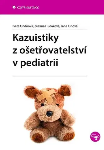 Pediatria Kazuistiky z ošetřovatelství v pediatrii - Iveta Ondriová,Zuzana Hudáková,Jana Cinová