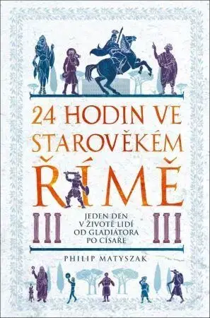 Starovek 24 hodin ve starověkém Římě - Matyszak Philip